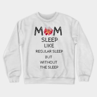 Mom Sleep Like Regular Sleep But Without The Sleep Crewneck Sweatshirt